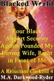 Blacked World: Four Black Airport Security Agents Pounded My Loving Wife, Right in Front of Me!: A Reluctant Cuckold 4 (eBook, ePUB)