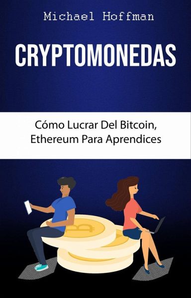 Cryptomonedas. Cómo Lucrar Del Bitcoin, Ethereum Para Aprendices (eBook, ePUB) Cryptomonedas. Cómo Lucrar Del Bitcoin, Ethereum Para Aprendices (eBook, ePUB)