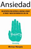 Ansiedad: Guía Definitiva Para Superar La Ansiedad, Ataques De Pánico Y Miedo Con Remedios Del Día A Día (Anxiety) (eBook, ePUB)