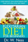 Flexitarian Diet for Beginners: Lose Weight On A Vegetarian Diet That Lets You Still Eat Meat! (eBook, ePUB)