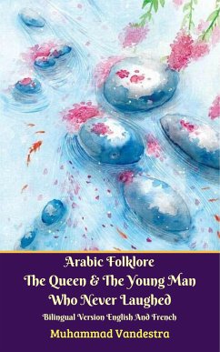 Arabic Folklore The Queen And The Young Man Who Never Laughed Bilingual Version English And French (fixed-layout eBook, ePUB) - Vandestra, Muhammad