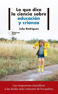 Lo que dice la ciencia sobre educación y crianza - Rodríguez, Julio; Rodríguez, Julio