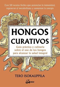 Hongos curativos : guía práctica y culinaria sobre el uso de los hongos para alcanzar la salud integral - Isokauppila, Tero