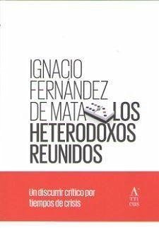 Los heterodosos reunidos : un discurrir crítico por tiempos de crisis - Fernández de Mata, Ignacio . . . [et al.