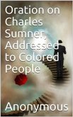 Oration on Charles Sumner, Addressed to Colored People (eBook, ePUB)