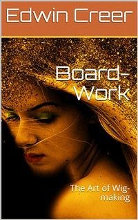 Board-Work; / or the Art of Wig-making, Etc. Designed For the Use of / Hairdressers and Especially of Young Men in the Trade. to / Which Is Added Remarks Upon Razors, Razor-sharpening, Razor / Strops, & Miscellaneous Recipes, Specially Selected. (eBook, ePUB) - Creer, Edwin