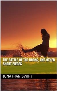 The Battle of the Books, and other Short Pieces (eBook, ePUB) - Swift, Jonathan