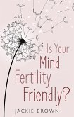 Is Your Mind Fertility-Friendly? (eBook, ePUB) Is Your Mind Fertility-Friendly? (eBook, ePUB)