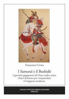 I samurai e il Bushido. I guerrieri giapponesi ed il loro codice etico: chiavi di lettura per comprendere il Giappone moderno - Civita, Francesco