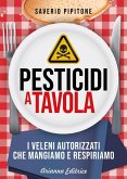 Pesticidi a tavola. I veleni autorizzati che mangiamo e respiriamo Pesticidi a tavola. I veleni autorizzati che mangiamo e respiriamo