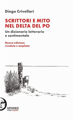 Scrittori e mito nel delta del Po. Un dizionario letterario e sentimentale - Crivellari, Diego