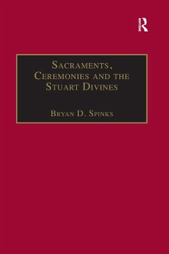 Sacraments, Ceremonies and the Stuart Divines - Spinks, Bryan D