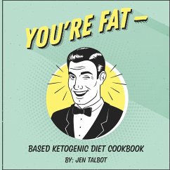 You're Fat Based Ketogenic Diet Cookbook - Talbot, Jen