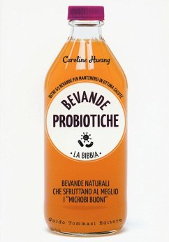 Bevande probiotiche. La bibbia. Oltre 65 bevande per mantenersi in ottima salute - Hwang, Caroline