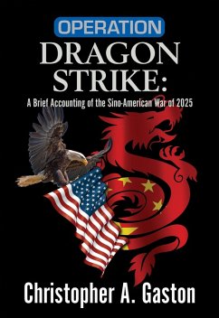 Operation Dragon Strike: A Brief Accounting of the Sino-American War of 2025 (eBook, ePUB) - Gaston, Christopher A