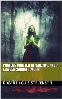 Prayers Written At Vailima, and A Lowden Sabbath Morn (eBook, ePUB) - Louis Stevenson, Robert