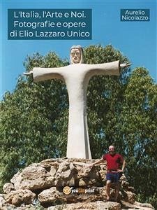 L'Italia, l'Arte e Noi. Fotografie e opere di Elio Lazzaro Unico (eBook, ePUB) - Nicolazzo, Aurelio