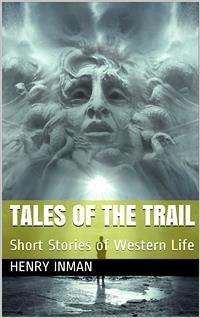 Tales of the Trail / Short Stories of Western Life (eBook, PDF) - Inman, Henry