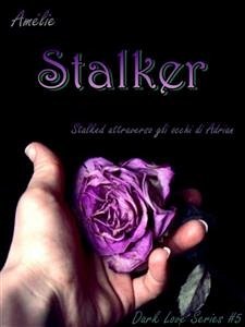 Stalker - Stalked attraverso gli occhi di Adrian (eBook, ePUB) - Amélie