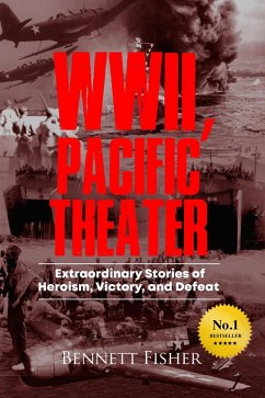 World War II Pacific Theater: Extraordinary Stories of Heroism, Victory, and Defeat (eBook, ePUB) - Fisher, Bennett