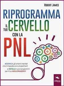 Riprogramma il tuo cervello con la PNL (eBook, ePUB) - James, Robert