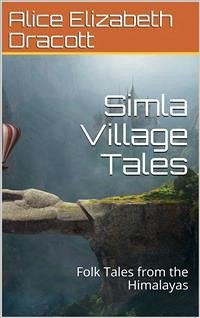 Simla Village Tales / Or, Folk Tales from the Himalayas (eBook, ePUB) - Elizabeth Dracott, Alice