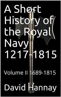 A Short History of the Royal Navy 1217-1815 / Volume II 1689-1815 (eBook, ePUB) - Hannay, David