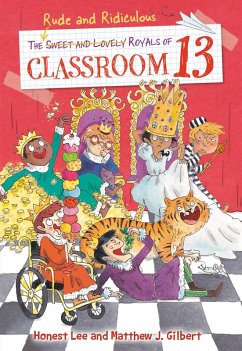The Rude and Ridiculous Royals of Classroom 13 (eBook, ePUB) - Lee, Honest; Gilbert, Matthew J.