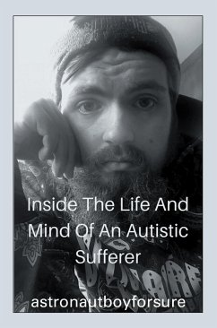 Inside the Life and Mind of an Autistic Sufferer (eBook, ePUB) - Astronautboyforsure
