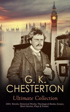 G. K. CHESTERTON Ultimate Collection: 200+ Novels, Historical Works, Theological Books, Essays, Short Stories, Plays & Poems (eBook, ePUB) - Chesterton, G. K.