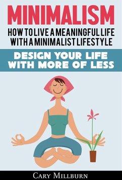 Minimalism: How To Live A Meaningful Life With A Minimalist Lifestyle; Design Your Life With More Of Less (eBook, ePUB) - Millburn, Cary