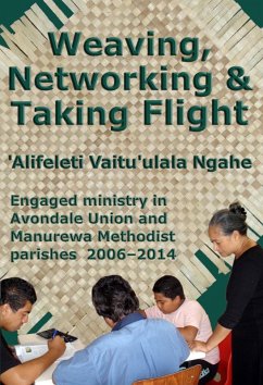 Weaving, Networking & Taking Flight: Engaged Ministry in Avondale Union and Manurewa Methodist Parishes 2006-2014 (eBook, ePUB) - Ngahe, 'Alifeleti Vaitu'ulala