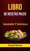 Libro De Recetas Paleo: Saludable Y Delicioso (eBook, ePUB)