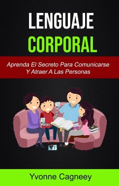 Lenguaje Corporal: Aprenda El Secreto Para Comunicarse Y Atraer A Las Personas (serie) (eBook, ePUB) - Cagneey, Yvonne