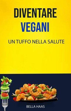 Diventare Vegani - Un Tuffo Nella Salute (eBook, ePUB) - Haas, Bella