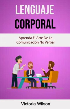 Lenguaje Corporal: Aprenda El Arte De La Comunicación No Verbal (eBook, ePUB) - Wilson, Victoria