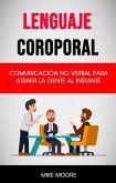 Lenguaje Coroporal: Comunicación No Verbal Para Atraer La Gente Al Instante (eBook, ePUB)