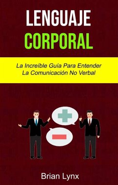 Lenguaje Corporal: La Increíble Guía Para Entender La Comunicación No Verbal (eBook, ePUB) - Lynx, Brian