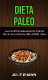 Dieta Paleo: Alcanza El Punto Máximo De Aptitud Física Con Las Recetas De La Dieta Paleo (eBook, ePUB)