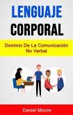 Lenguaje Corporal: Dominio De La Comunicación No Verbal (eBook, ePUB)