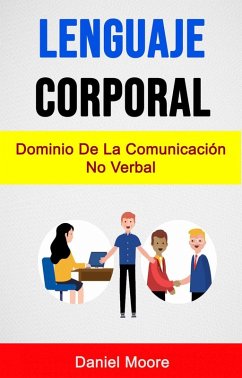 Lenguaje Corporal: Dominio De La Comunicación No Verbal (eBook, ePUB) - Moore, Daniel