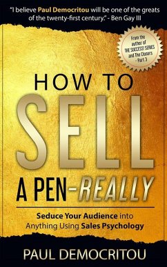 How To Sell A Pen - Really: Seduce Your Audience into Anything Using Sales Psychology (eBook, ePUB) - Democritou, Paul