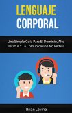 Lenguaje Corporal: Una Simple Guía Para El Dominio, Alto Estatus Y La Comunicación No Verbal (eBook, ePUB)