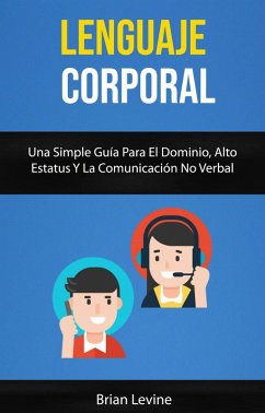 Lenguaje Corporal: Una Simple Guía Para El Dominio, Alto Estatus Y La Comunicación No Verbal (eBook, ePUB) - Levine, Brian
