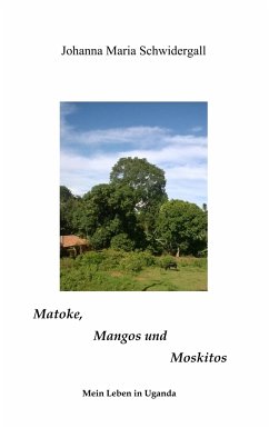 Matoke, Mangos und Moskitos - Schwidergall, Johanna Maria