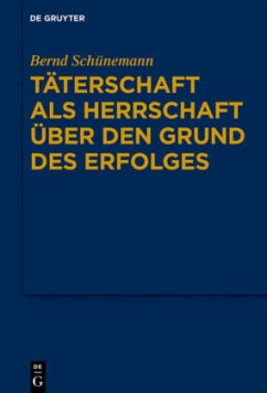 Täterschaft als Herrschaft über den Grund des Erfolges / Bernd Schünemann: Gesammelte Werke Band II - Schünemann, Bernd