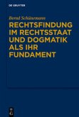 Bernd Schünemann: Gesammelte Werke / Rechtsfindung im Rechtsstaat und Dogmatik als ihr Fundament / Bernd Schünemann: Gesammelte Werke Band I