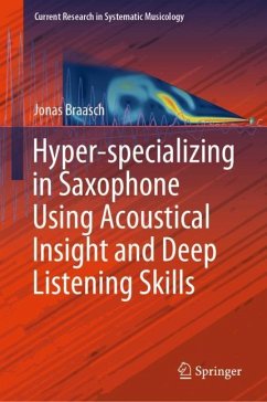 Hyper-specializing in Saxophone Using Acoustical Insight and Deep Listening Skills - Braasch, Jonas