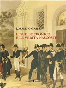 Il Sud Borbonico e le Verità Nascoste (eBook, ePUB) - Grasso, Rosalino