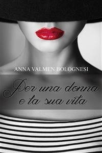 Per una donna e la sua vita (eBook, ePUB) - Valmen Bolognesi, Anna